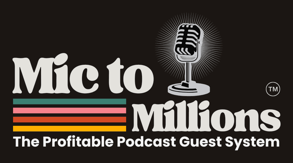 Mic to Millions, The Profitable Podcast Guest System